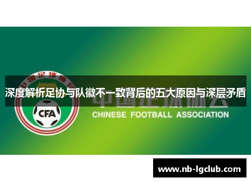深度解析足协与队徽不一致背后的五大原因与深层矛盾