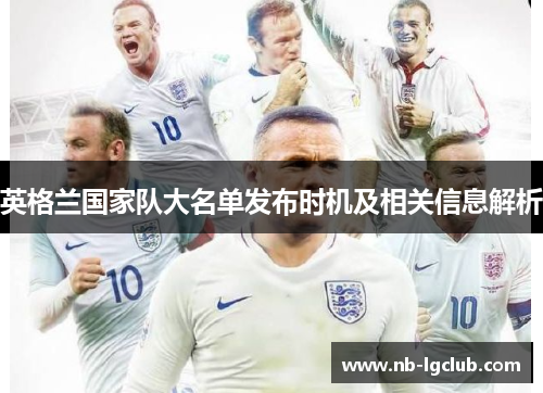 英格兰国家队大名单发布时机及相关信息解析 英格兰国家队大名单发布时机及相关信息解析