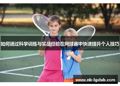 如何通过科学训练与实战经验在网球赛中快速提升个人技巧 如何通过科学训练与实战经验在网球赛中快速提升个人技巧