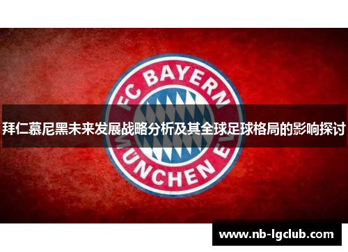 拜仁慕尼黑未来发展战略分析及其全球足球格局的影响探讨