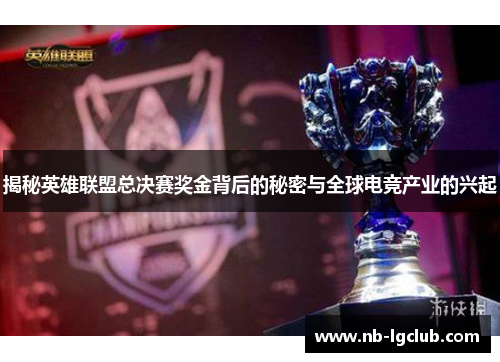 揭秘英雄联盟总决赛奖金背后的秘密与全球电竞产业的兴起