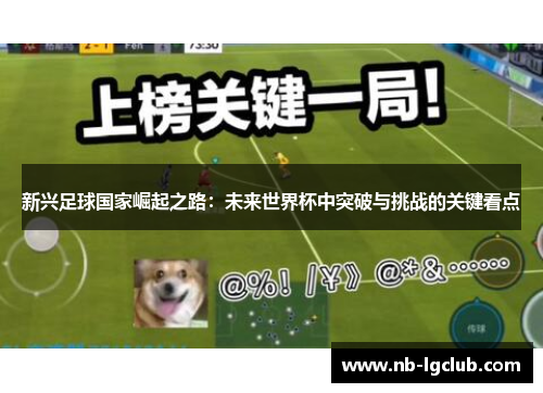 新兴足球国家崛起之路:未来世界杯中突破与挑战的关键看点 新兴足球国家崛起之路:未来世界杯中突破与挑战的关键看点