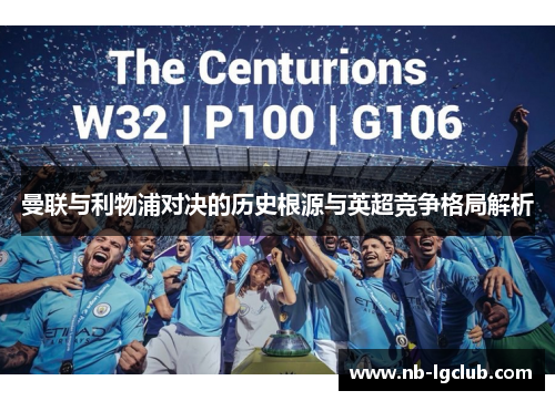 曼联与利物浦对决的历史根源与英超竞争格局解析 曼联与利物浦对决的历史根源与英超竞争格局解析