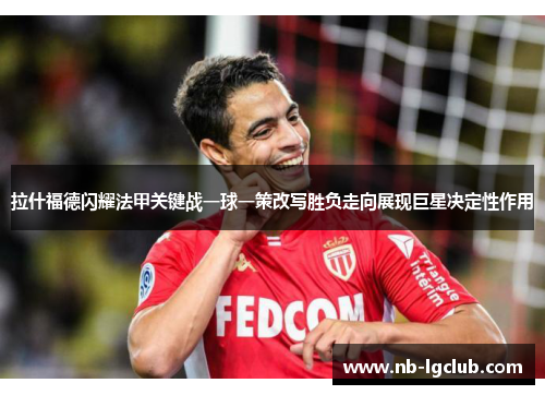 拉什福德闪耀法甲关键战一球一策改写胜负走向展现巨星决定性作用