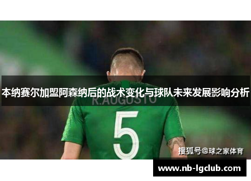 本纳赛尔加盟阿森纳后的战术变化与球队未来发展影响分析