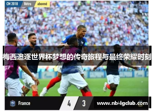梅西追逐世界杯梦想的传奇旅程与最终荣耀时刻