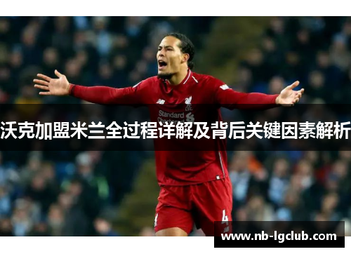 沃克加盟米兰全过程详解及背后关键因素解析